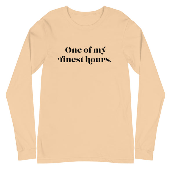 One Of My Finest Hours -- Unisex Long Sleeve Tee