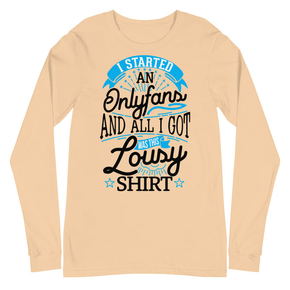 I Started An Onlyfans And All I Got Was This Lousy T-shirt -- Long Sleeve Tee