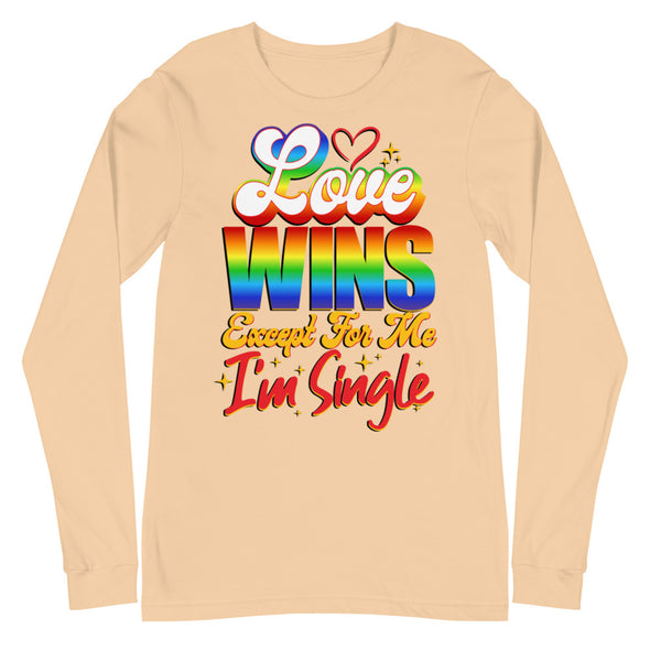 Love Wins Except For Me I'm Single -- Long Sleeve Tee