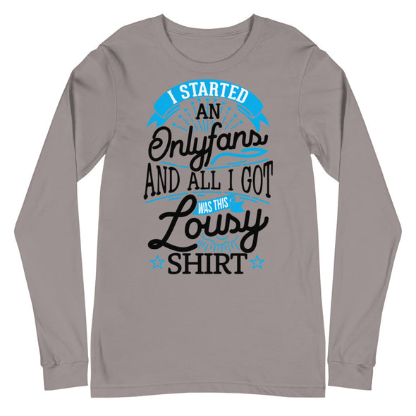I Started An Onlyfans And All I Got Was This Lousy T-shirt -- Long Sleeve Tee