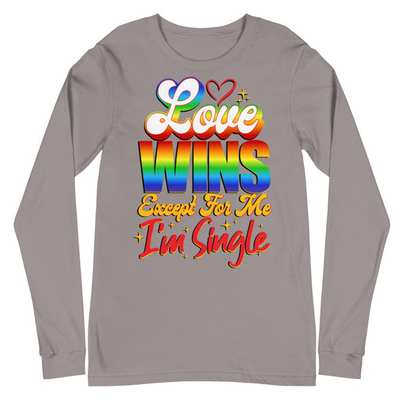 Love Wins Except For Me I'm Single -- Long Sleeve Tee