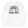 Still Gay -- Unisex Long Sleeve Tee