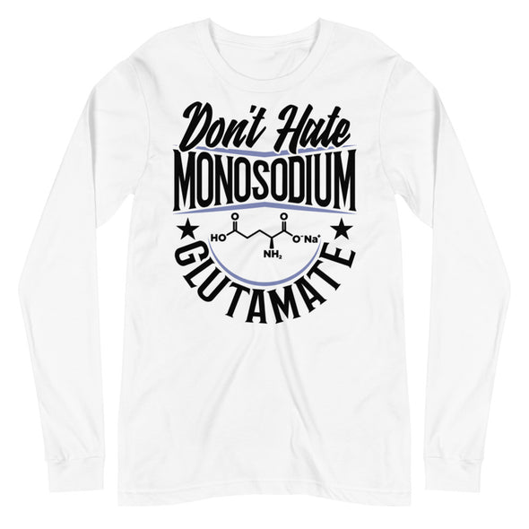 Don't Hate Monosodium Glutamate -- Unisex Long Sleeve Tee