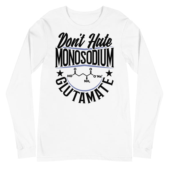 Don't Hate Monosodium Glutamate -- Unisex Long Sleeve Tee