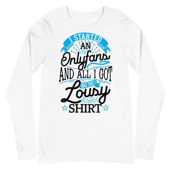 I Started An Onlyfans And All I Got Was This Lousy T-shirt -- Long Sleeve Tee