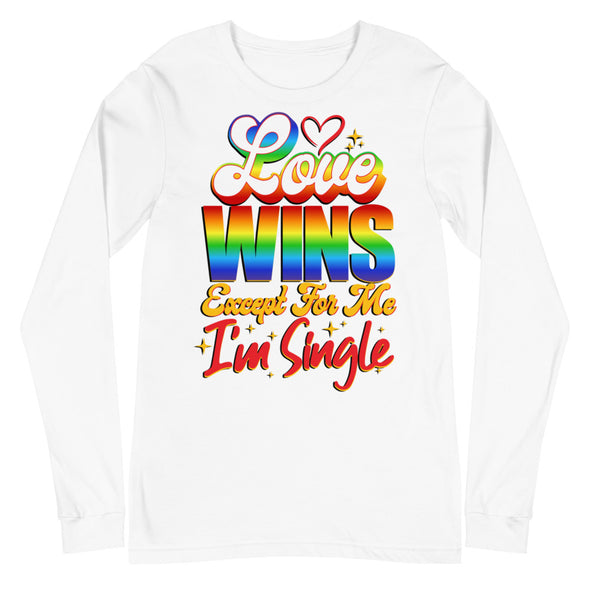 Love Wins Except For Me I'm Single -- Long Sleeve Tee