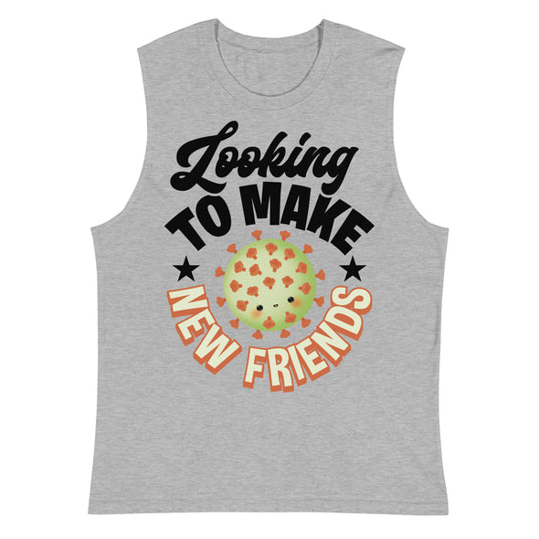 Looking To Make New Friends -- Muscle Shirt
