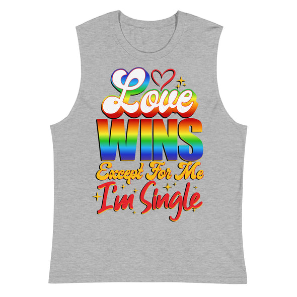 Love Wins Except For Me I'm Single -- Muscle Shirt