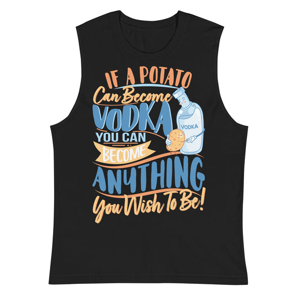 If A Potato Can Become Vodka -- Muscle Shirt
