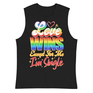 Love Wins Except For Me I'm Single -- Muscle Shirt