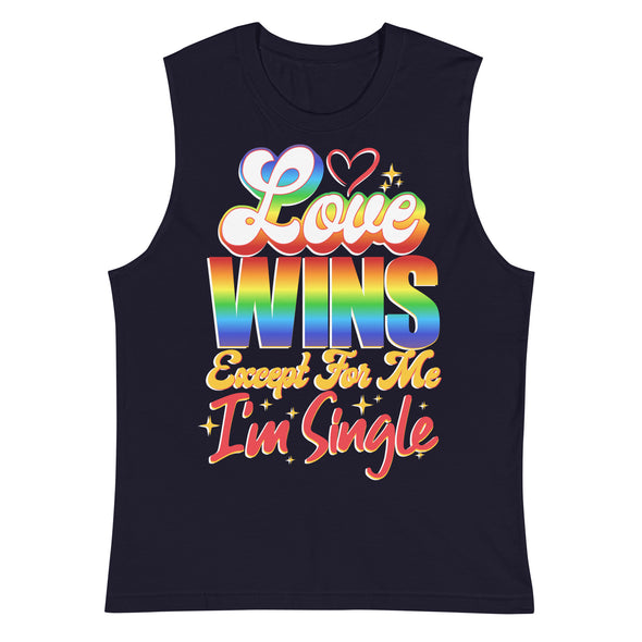 Love Wins Except For Me I'm Single -- Muscle Shirt