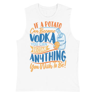 If A Potato Can Become Vodka -- Muscle Shirt