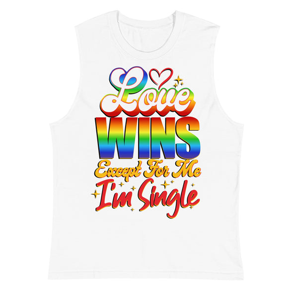 Love Wins Except For Me I'm Single -- Muscle Shirt