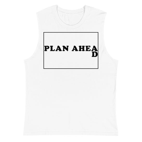 Plan Ahead -- Muscle Shirt