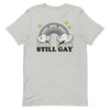 Still Gay -- Short-Sleeve T-Shirt