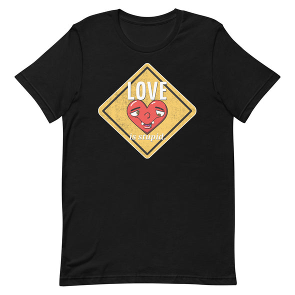 Love Is Stupid -- Short-Sleeve Unisex T-Shirt