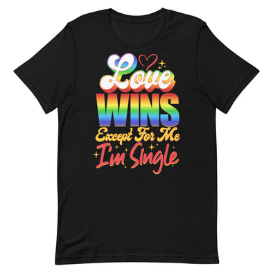 Love Wins Except For Me I'm Single -- Short-sleeve T-shirt