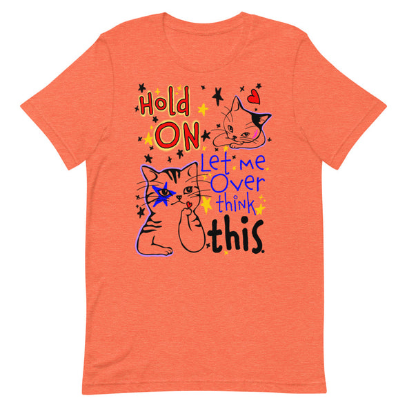 Hold On Let Me Over Think This -- Short-Sleeve Unisex T-Shirt