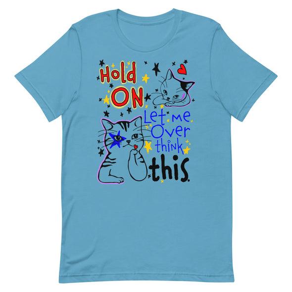 Hold On Let Me Over Think This -- Short-Sleeve Unisex T-Shirt