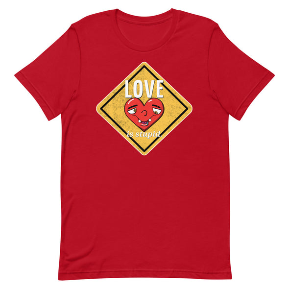 Love Is Stupid -- Short-Sleeve Unisex T-Shirt