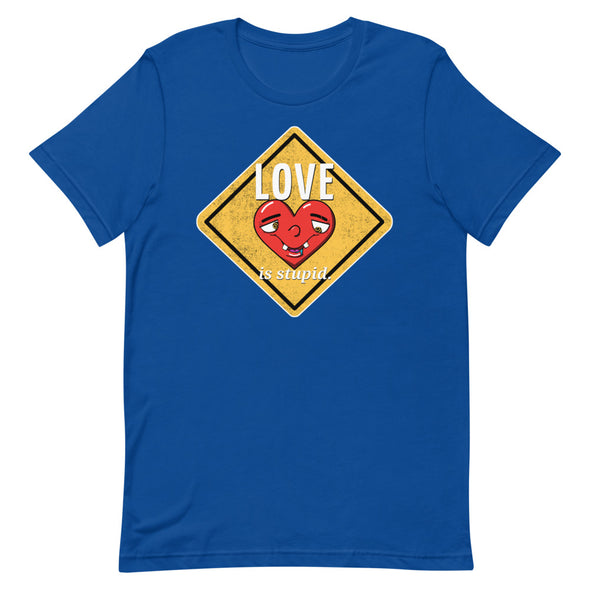 Love Is Stupid -- Short-Sleeve Unisex T-Shirt