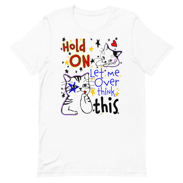 Hold On Let Me Over Think This -- Short-Sleeve Unisex T-Shirt