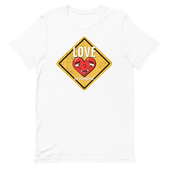 Love Is Stupid -- Short-Sleeve Unisex T-Shirt