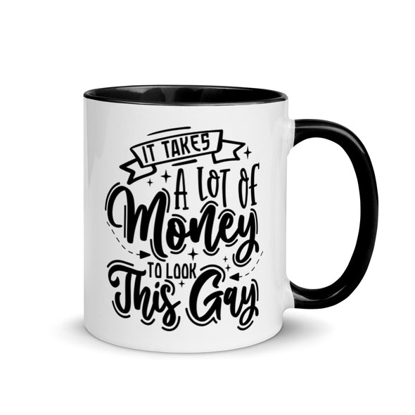 It Takes A Lot Of Money To Look This Gay -- Ceramic Mug