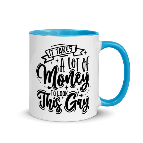 It Takes A Lot Of Money To Look This Gay -- Ceramic Mug