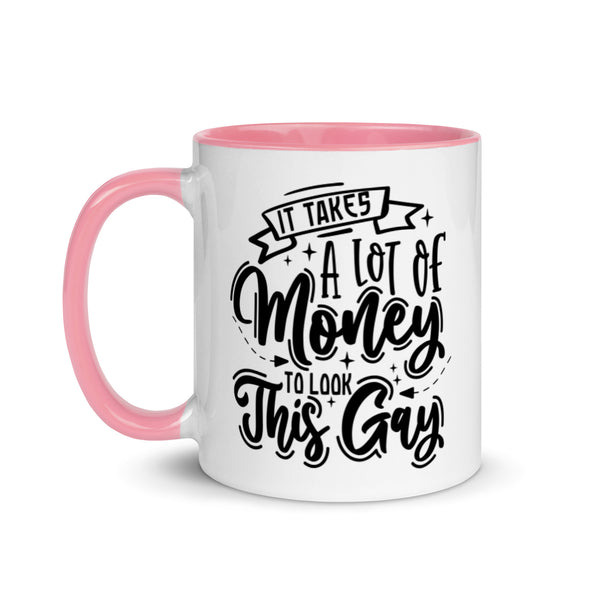 It Takes A Lot Of Money To Look This Gay -- Ceramic Mug