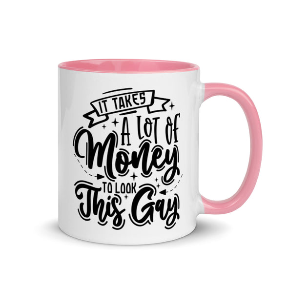 It Takes A Lot Of Money To Look This Gay -- Ceramic Mug