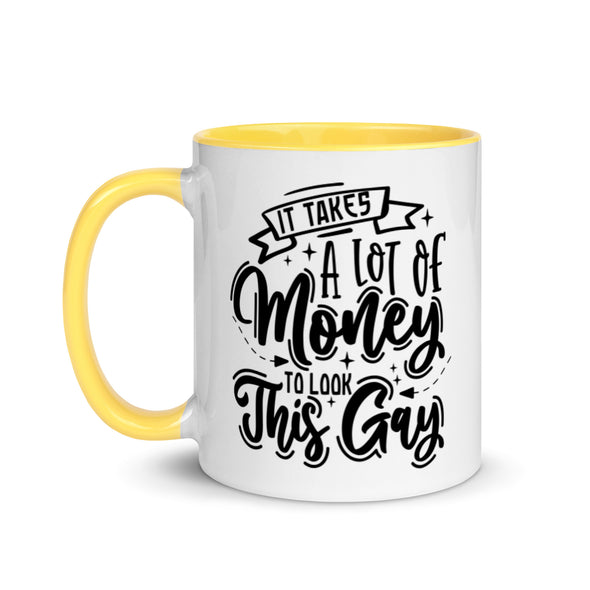 It Takes A Lot Of Money To Look This Gay -- Ceramic Mug