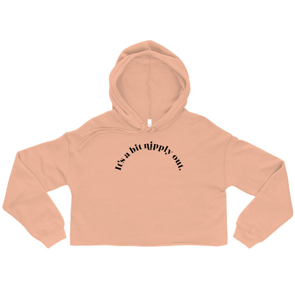 It's A Bit Nipply Out -- Crop Hoodie