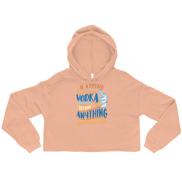 If A Potato Can Become Vodka -- Crop Hoodie