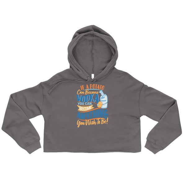 If A Potato Can Become Vodka -- Crop Hoodie