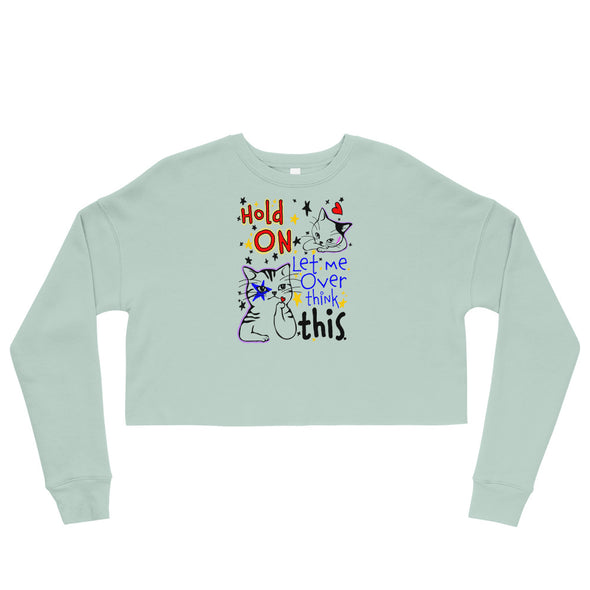 Hold On Let Me Over Think This -- Crop Sweatshirt