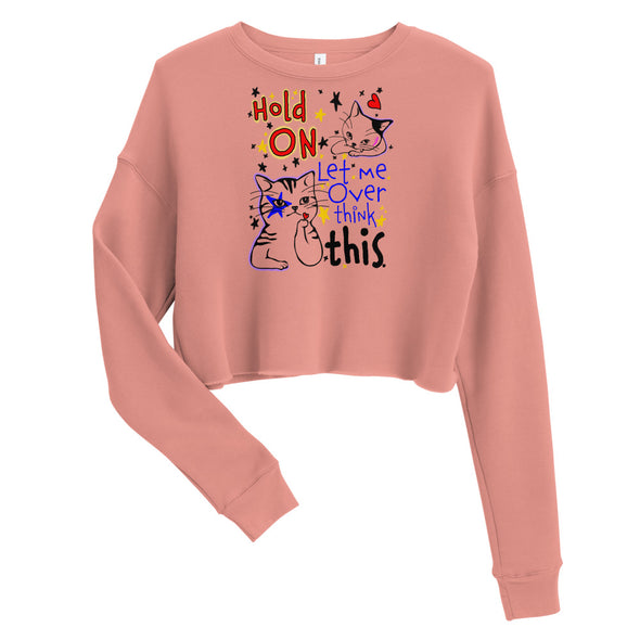 Hold On Let Me Over Think This -- Crop Sweatshirt